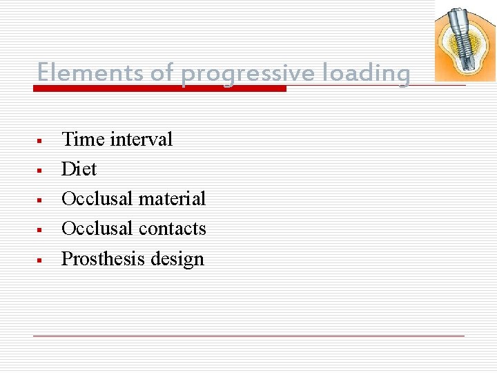 Elements of progressive loading § § § Time interval Diet Occlusal material Occlusal contacts