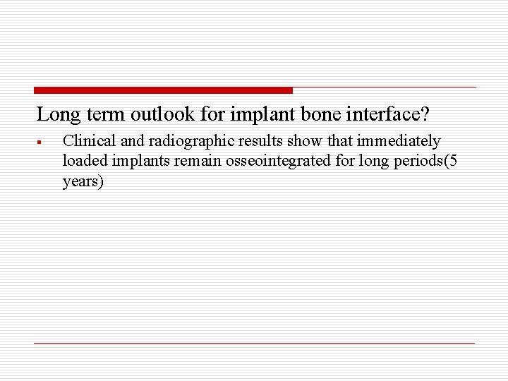 Long term outlook for implant bone interface? § Clinical and radiographic results show that