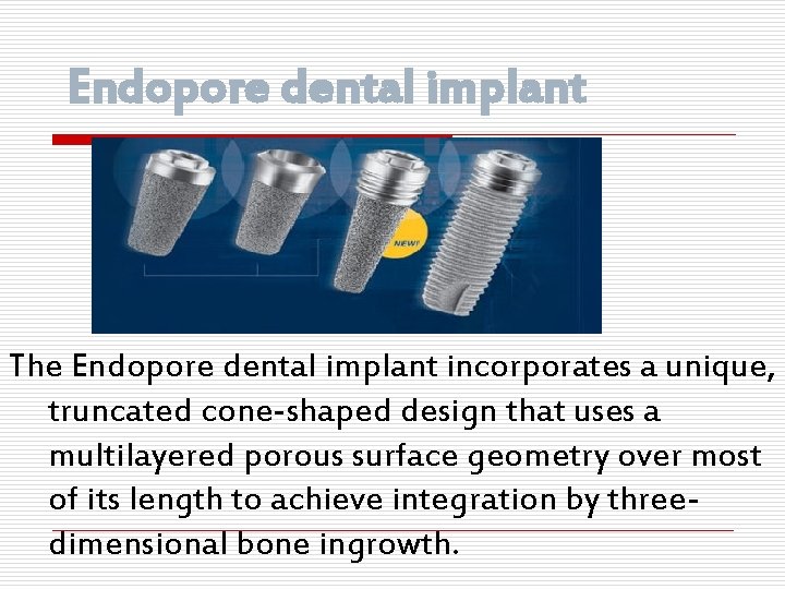 Endopore dental implant The Endopore dental implant incorporates a unique, truncated cone-shaped design that