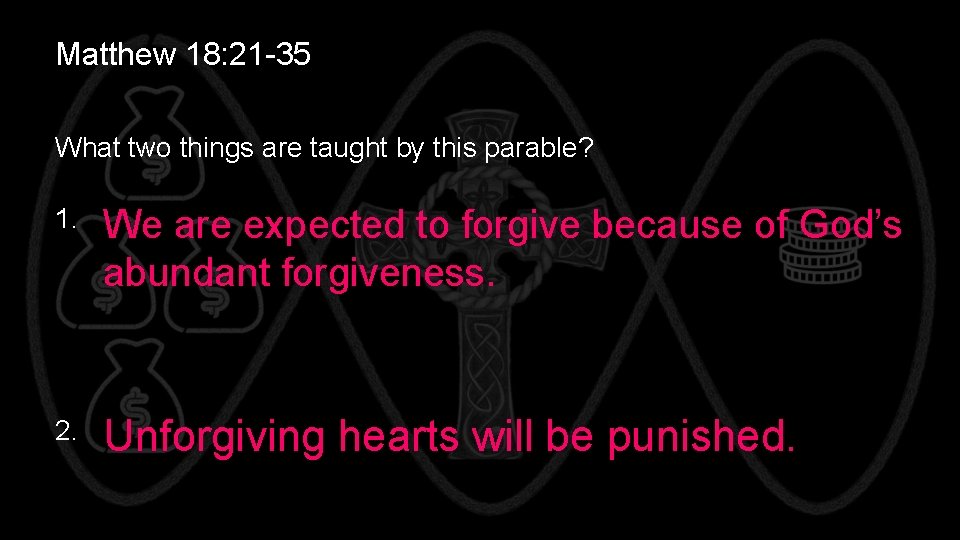 Matthew 18: 21 -35 What two things are taught by this parable? 1. We