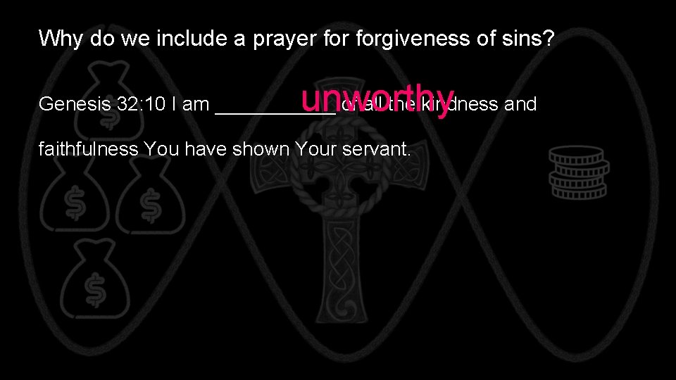 Why do we include a prayer forgiveness of sins? unworthy Genesis 32: 10 I