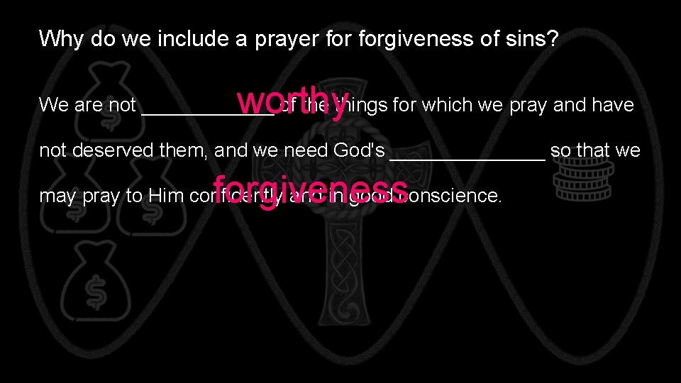 Why do we include a prayer forgiveness of sins? worthy We are not ______