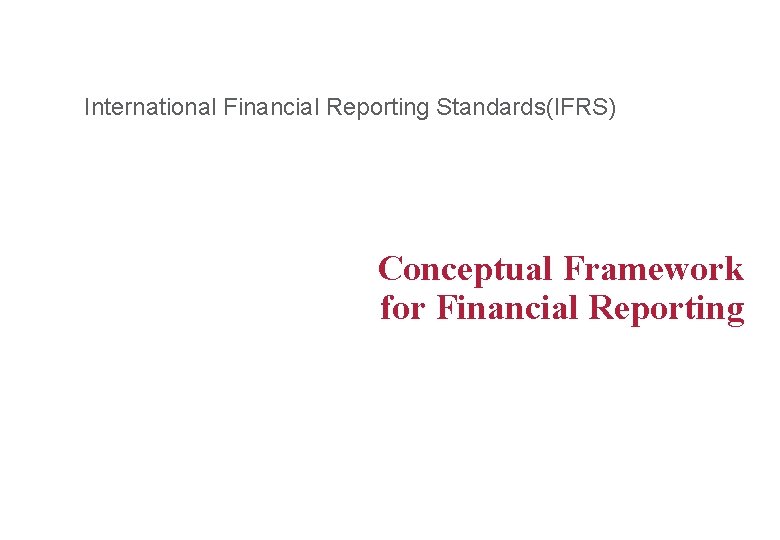 International Financial Reporting Standards(IFRS) Conceptual Framework for Financial Reporting K 