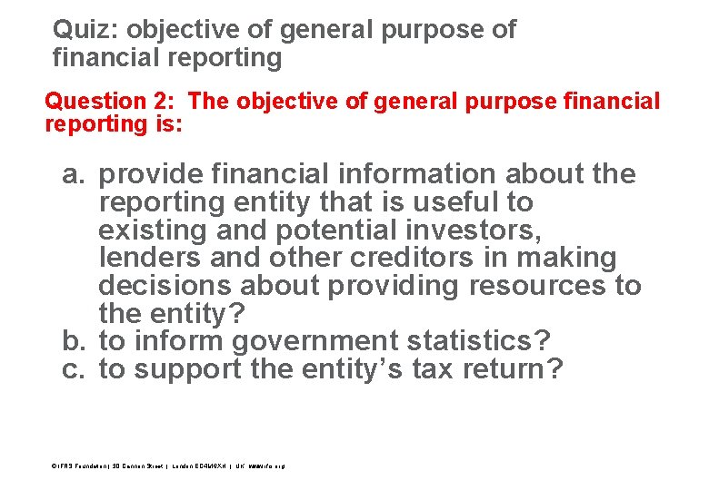 Quiz: objective of general purpose of financial reporting Question 2: The objective of general