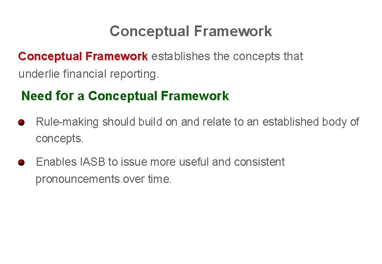 Conceptual Framework establishes the concepts that underlie financial reporting. Need for a Conceptual Framework