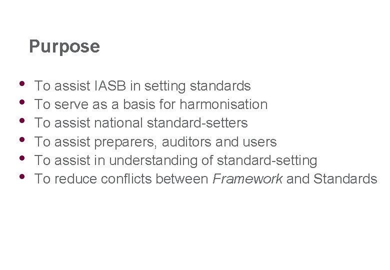 Purpose • • • To assist IASB in setting standards To serve as a