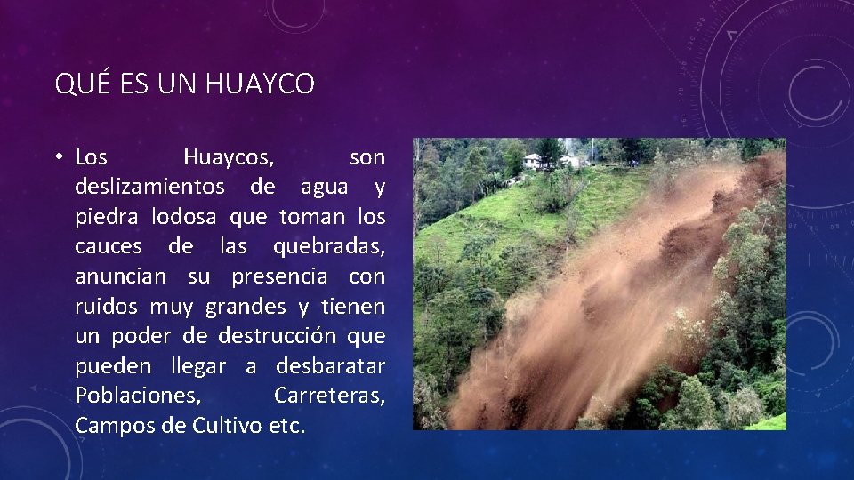 QUÉ ES UN HUAYCO • Los Huaycos, son deslizamientos de agua y piedra lodosa