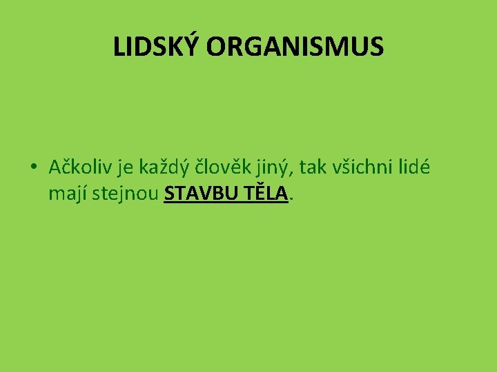 LIDSKÝ ORGANISMUS • Ačkoliv je každý člověk jiný, tak všichni lidé mají stejnou STAVBU