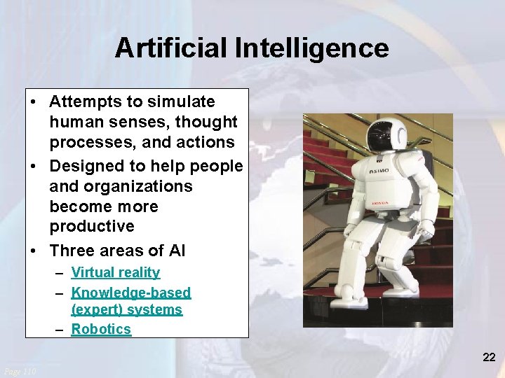 Artificial Intelligence • Attempts to simulate human senses, thought processes, and actions • Designed