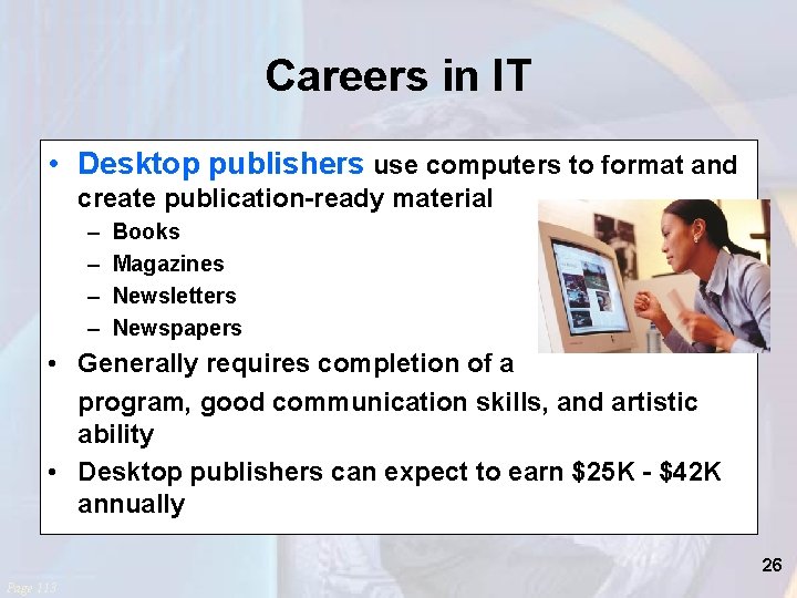 Careers in IT • Desktop publishers use computers to format and create publication-ready material