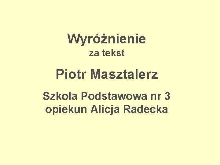 Wyróżnienie za tekst Piotr Masztalerz Szkoła Podstawowa nr 3 opiekun Alicja Radecka 