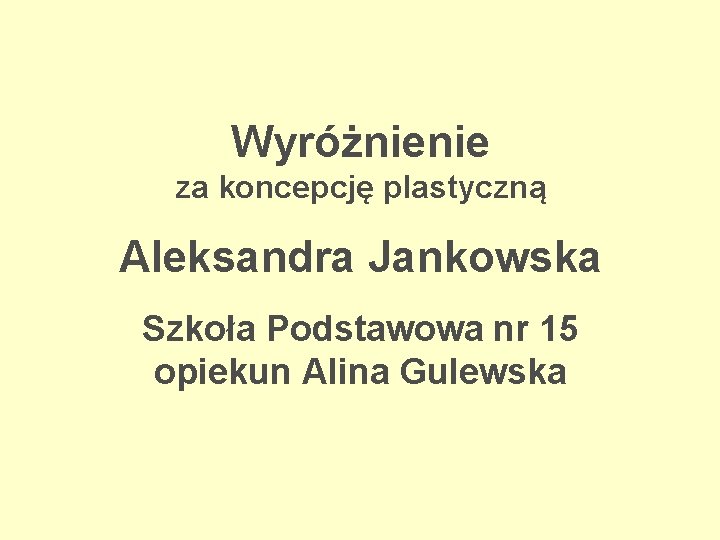 Wyróżnienie za koncepcję plastyczną Aleksandra Jankowska Szkoła Podstawowa nr 15 opiekun Alina Gulewska 