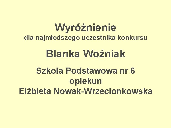 Wyróżnienie dla najmłodszego uczestnika konkursu Blanka Woźniak Szkoła Podstawowa nr 6 opiekun Elżbieta Nowak-Wrzecionkowska