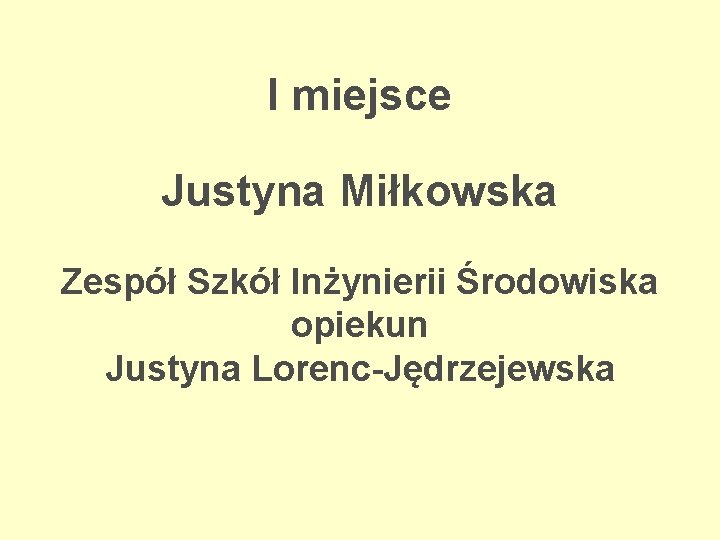 I miejsce Justyna Miłkowska Zespół Szkół Inżynierii Środowiska opiekun Justyna Lorenc-Jędrzejewska 