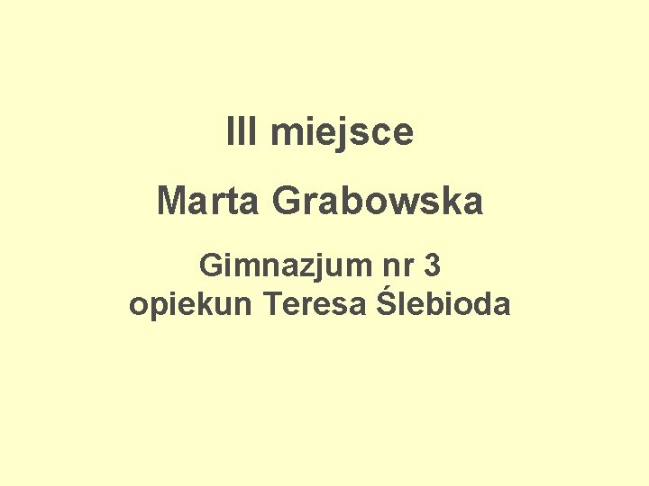 III miejsce Marta Grabowska Gimnazjum nr 3 opiekun Teresa Ślebioda 