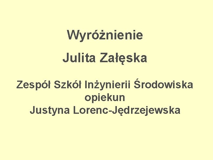 Wyróżnienie Julita Załęska Zespół Szkół Inżynierii Środowiska opiekun Justyna Lorenc-Jędrzejewska 