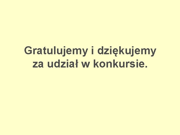 Gratulujemy i dziękujemy za udział w konkursie. 