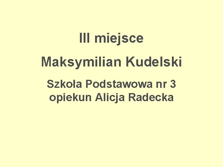 III miejsce Maksymilian Kudelski Szkoła Podstawowa nr 3 opiekun Alicja Radecka 