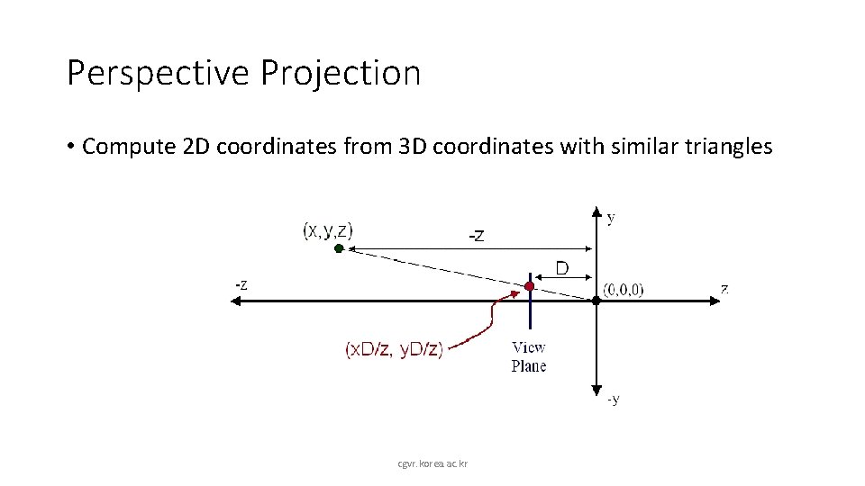 Perspective Projection • Compute 2 D coordinates from 3 D coordinates with similar triangles