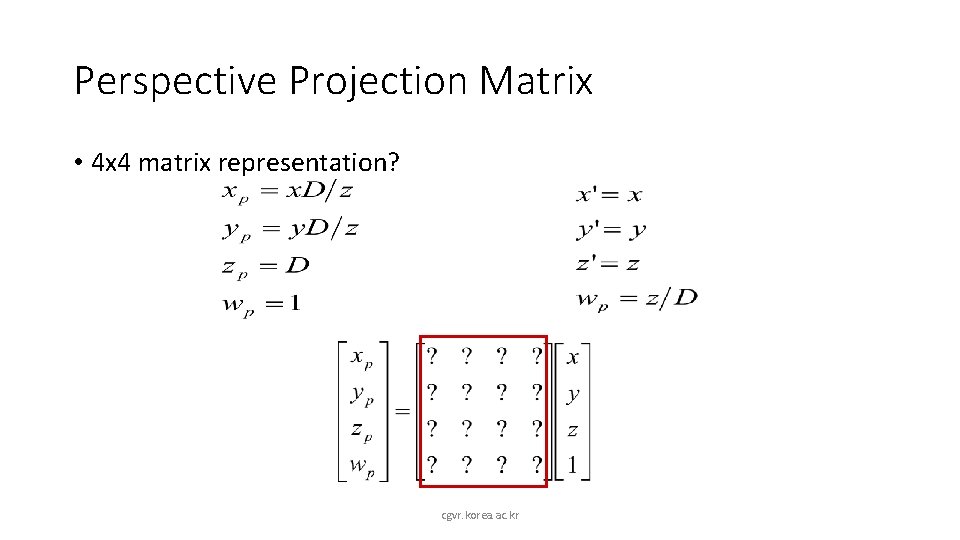 Perspective Projection Matrix • 4 x 4 matrix representation? cgvr. korea. ac. kr 