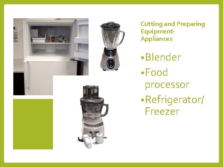 Cutting and Preparing Equipment. Appliances • Blender • Food processor • Refrigerator/ Freezer 