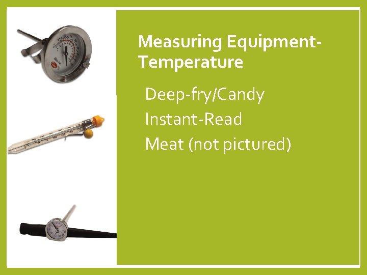 Measuring Equipment. Temperature • Deep-fry/Candy • Instant-Read • Meat (not pictured) 