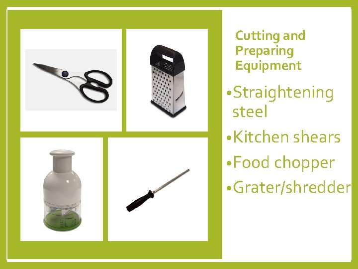 Cutting and Preparing Equipment • Straightening steel • Kitchen shears • Food chopper •