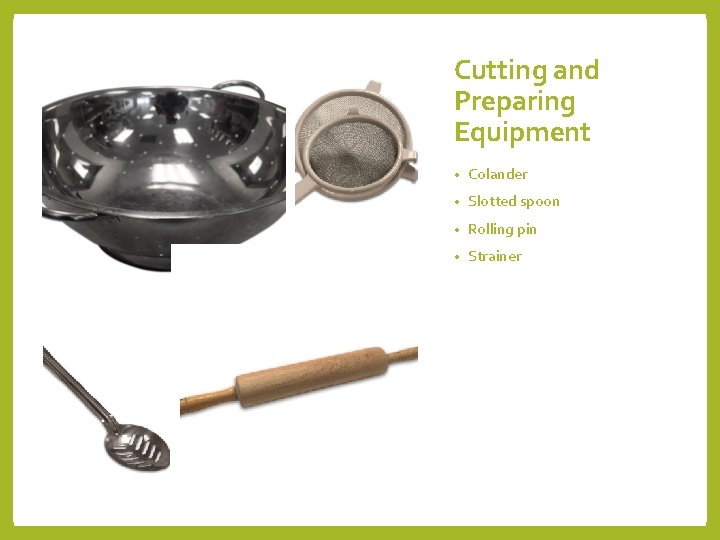 Cutting and Preparing Equipment • Colander • Slotted spoon • Rolling pin • Strainer