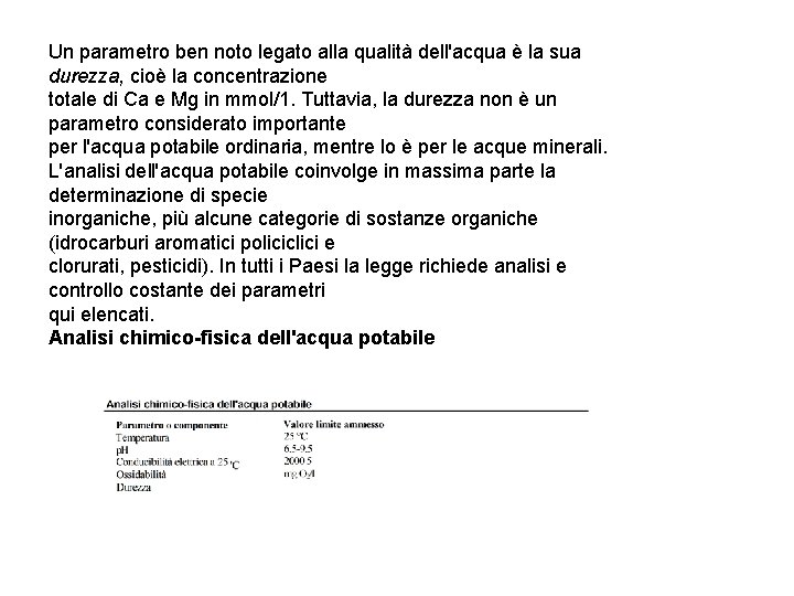 Un parametro ben noto legato alla qualità dell'acqua è la sua durezza, cioè la