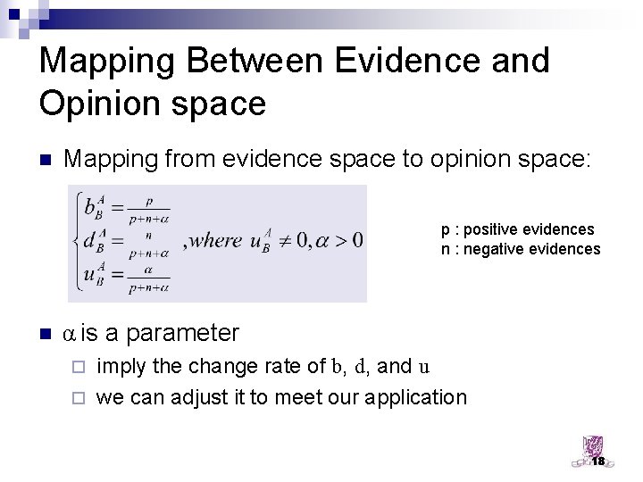Mapping Between Evidence and Opinion space n Mapping from evidence space to opinion space: