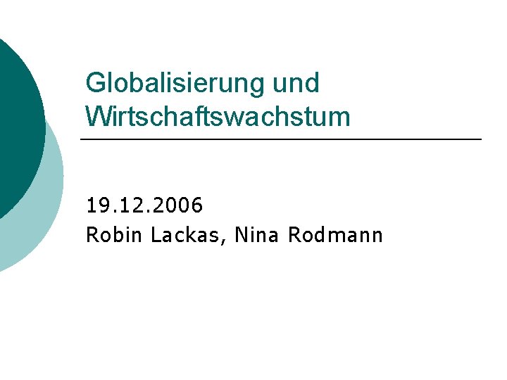 Globalisierung und Wirtschaftswachstum 19. 12. 2006 Robin Lackas, Nina Rodmann 