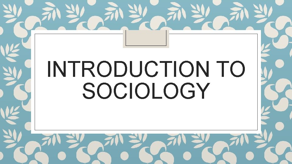 INTRODUCTION TO SOCIOLOGY 