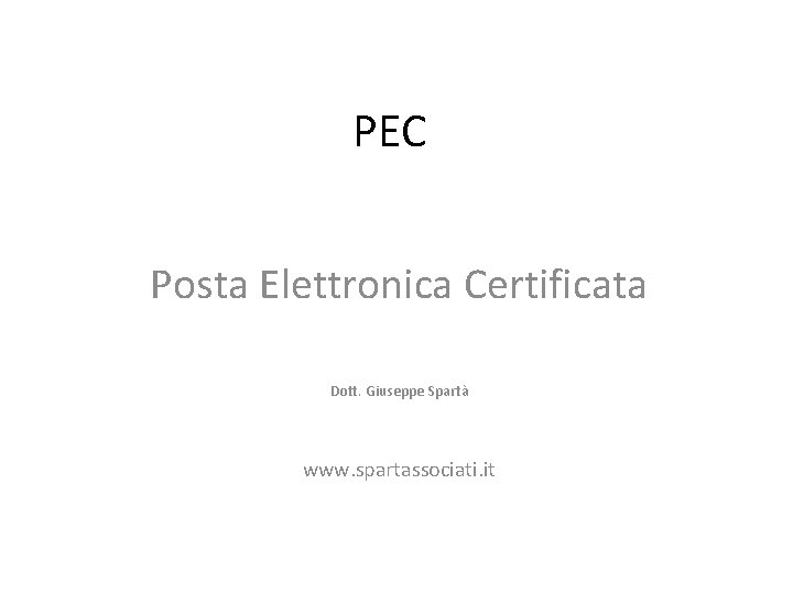PEC Posta Elettronica Certificata Dott. Giuseppe Spartà www. spartassociati. it 