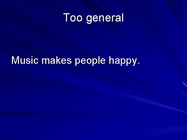 Too general Music makes people happy. 