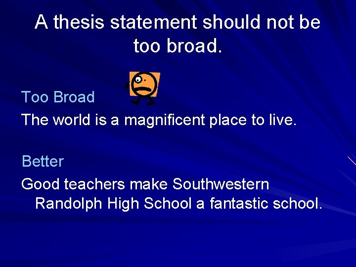 A thesis statement should not be too broad. Too Broad The world is a