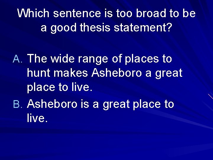 Which sentence is too broad to be a good thesis statement? A. The wide