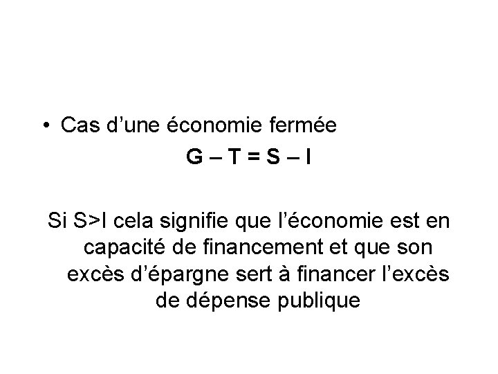  • Cas d’une économie fermée G – T = S – I Si