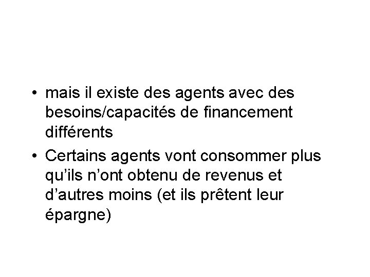  • mais il existe des agents avec des besoins/capacités de financement différents •