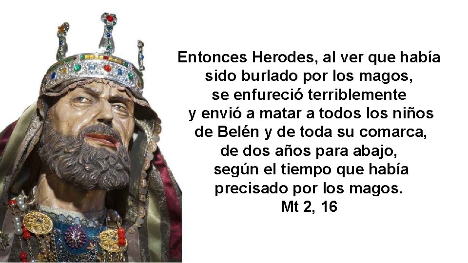 Entonces Herodes, al ver que había sido burlado por los magos, se enfureció terriblemente