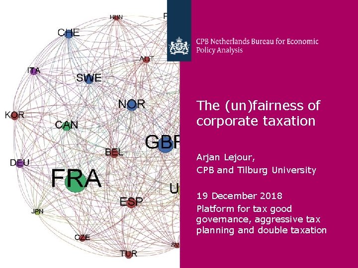 The (un)fairness of corporate taxation Arjan Lejour, CPB and Tilburg University 19 December 2018