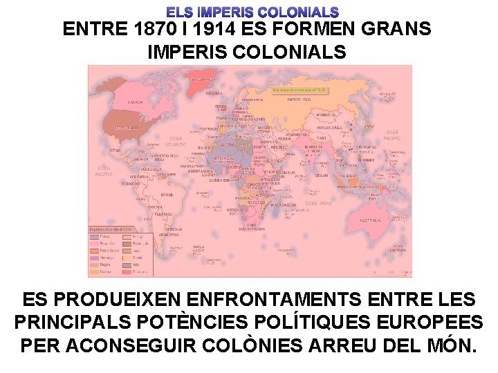 ELS IMPERIS COLONIALS ENTRE 1870 I 1914 ES FORMEN GRANS IMPERIS COLONIALS ES PRODUEIXEN