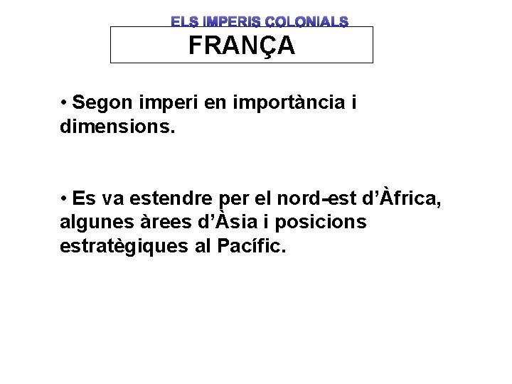 ELS IMPERIS COLONIALS FRANÇA • Segon imperi en importància i dimensions. • Es va