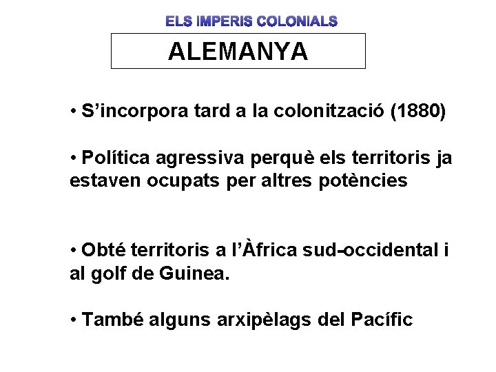 ELS IMPERIS COLONIALS ALEMANYA • S’incorpora tard a la colonització (1880) • Política agressiva