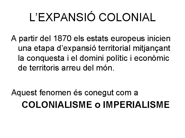 L’EXPANSIÓ COLONIAL A partir del 1870 els estats europeus inicien una etapa d’expansió territorial