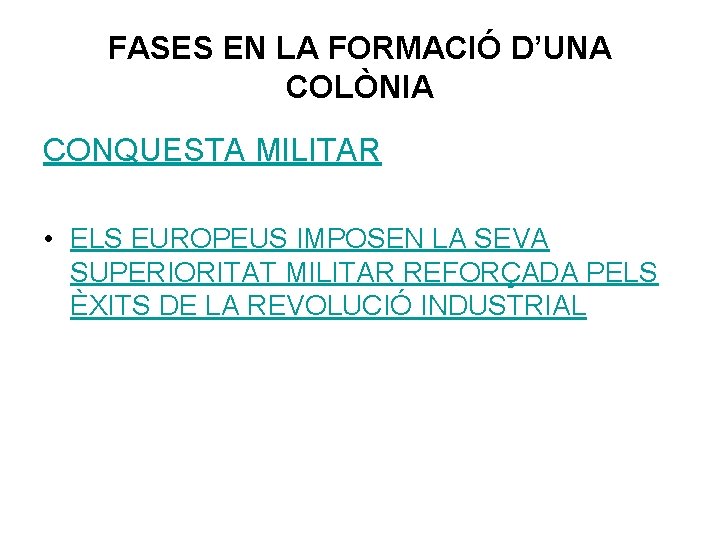 FASES EN LA FORMACIÓ D’UNA COLÒNIA CONQUESTA MILITAR • ELS EUROPEUS IMPOSEN LA SEVA