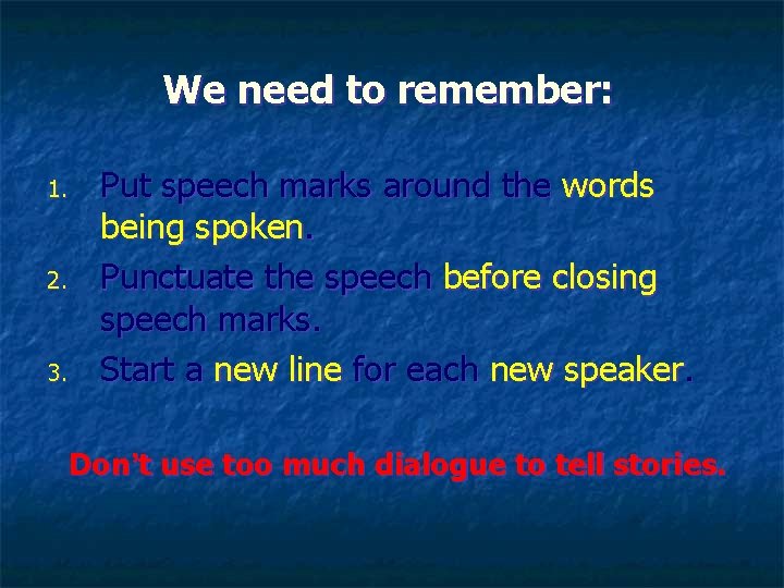 We need to remember: 1. 2. 3. Put speech marks around the words being