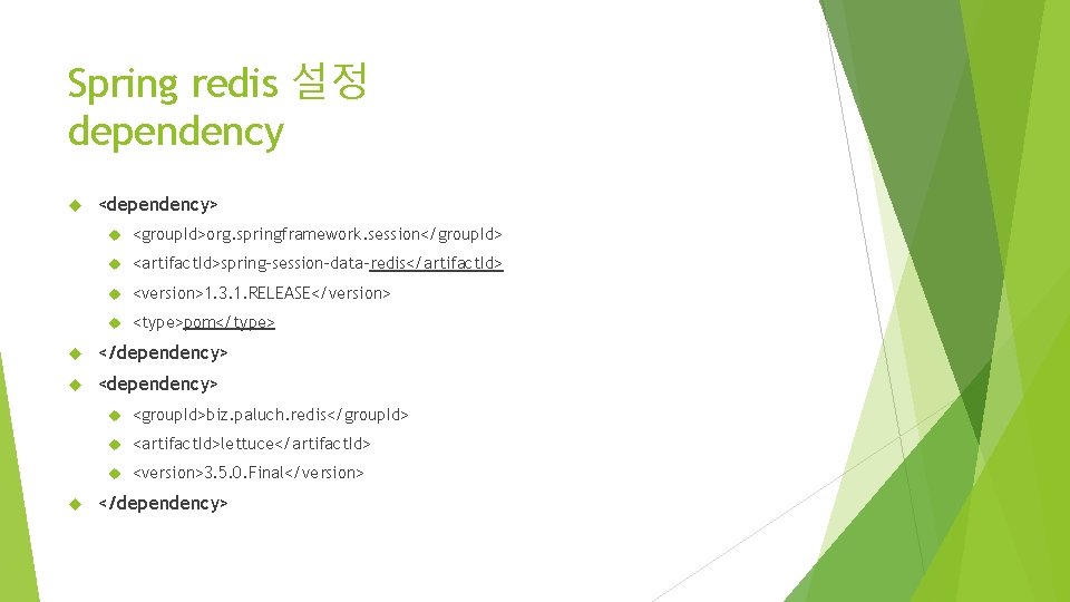 Spring redis 설정 dependency <dependency> <group. Id>org. springframework. session</group. Id> <artifact. Id>spring-session-data-redis</artifact. Id> <version>1.