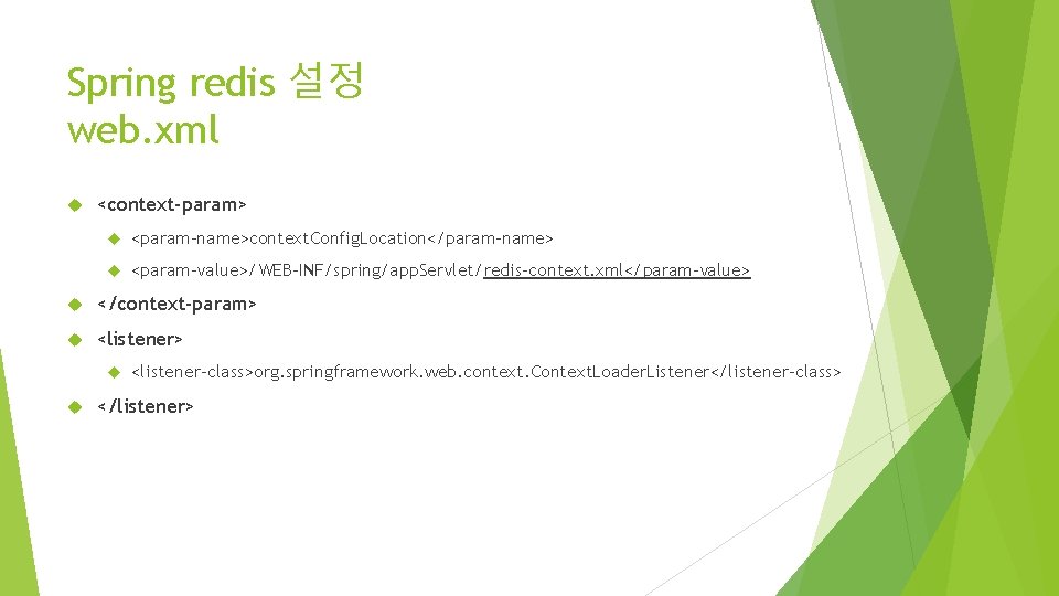 Spring redis 설정 web. xml <context-param> <param-name>context. Config. Location</param-name> <param-value>/WEB-INF/spring/app. Servlet/redis-context. xml</param-value> </context-param> <listener>