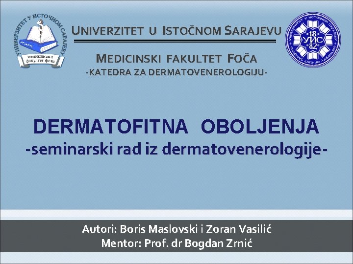 UNIVERZITET U ISTOČNOM SARAJEVU MEDICINSKI FAKULTET FOČA -KATEDRA ZA DERMATOVENEROLOGIJU- DERMATOFITNA OBOLJENJA -seminarski rad