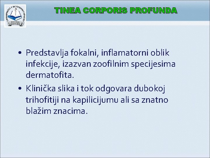 TINEA CORPORIS PROFUNDA • Predstavlja fokalni, inflamatorni oblik infekcije, izazvan zoofilnim specijesima dermatofita. •